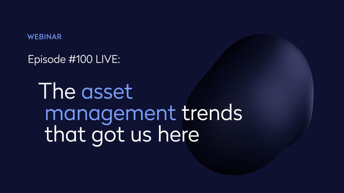 Episode #100 LIVE: The asset management trends that got us here